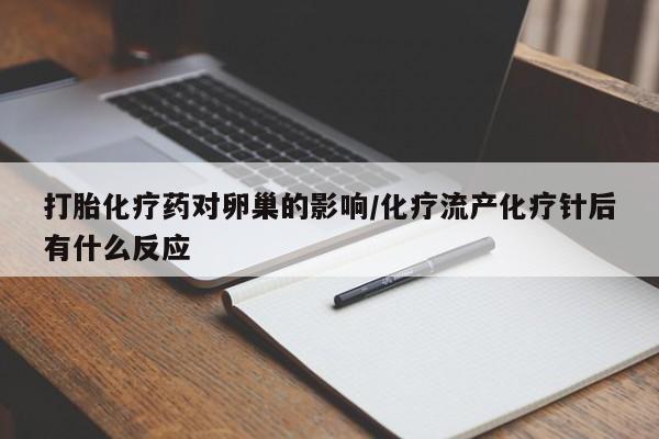 大月份流产药联系方式打胎化疗药对卵巢的影响/化疗流产化疗针后有什么反应