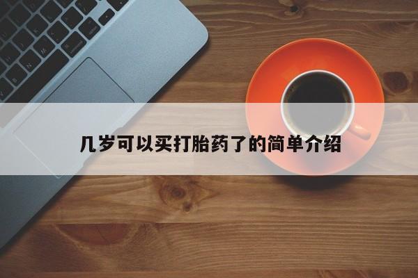 大月份流产药联系方式几岁可以买打胎药了的简单介绍