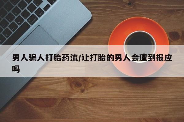 大月份流产药联系方式男人骗人打胎药流/让打胎的男人会遭到报应吗