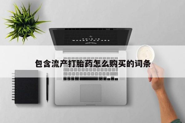大月份流产药联系方式包含流产打胎药怎么购买的词条