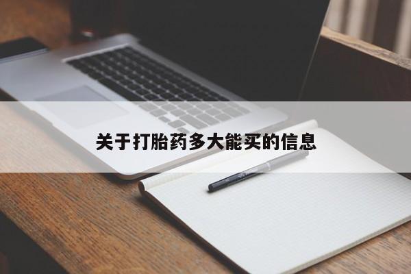 大月份流产药联系方式关于打胎药多大能买的信息