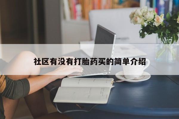 大月份流产药联系方式社区有没有打胎药买的简单介绍