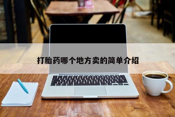 大月份流产药联系方式打胎药哪个地方卖的简单介绍